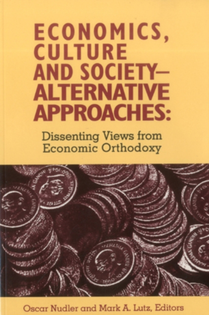 Economics, Culture & Society : Alternative Approaches: Dissenting Views from Economic Orthodoxy, Paperback / softback Book