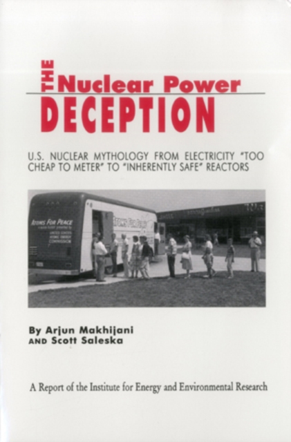 The Nuclear Power Deception : U.S. Nuclear Mythology from Electricity "Too Cheap to Meter" to "Inherently Safe" Reactors, Paperback / softback Book
