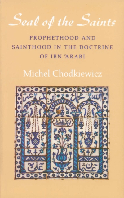 The Seal of the Saints : Prophethood and Sainthood in the Doctrine of Ibn 'Arabi, Paperback / softback Book