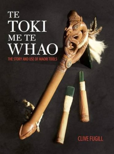 Te Toki Me Te Whao: the Story of Maori Carving Tools, Paperback / softback Book