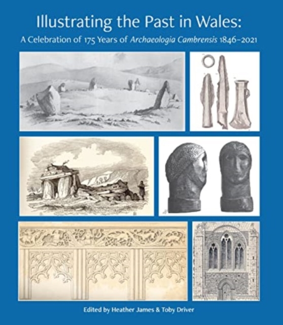 Illustrating the Past in Wales: A Celebration of 175 Years of Archaeologia Cambrensis 1846-2021, Paperback / softback Book