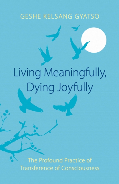 Living Meaningfully, Dying Joyfully : The Profound Practice of Transference of Consciousness, Paperback / softback Book