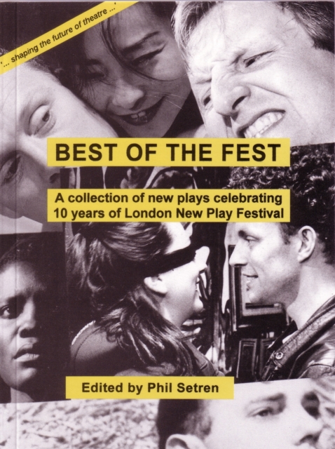 Best of the Fest : A Collection of New Plays Celebrating 10 years of London New Play Festival, Paperback / softback Book