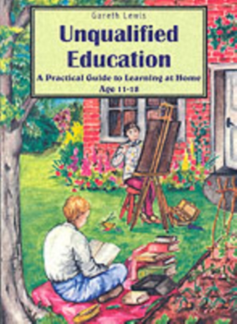Unqualified Education : A Practical Guide to Learning at Home Age 11-18, Paperback / softback Book