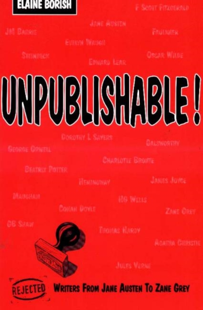 Unpublishable! : Rejected Writers From Jane Austen to Zane Grey, Paperback Book
