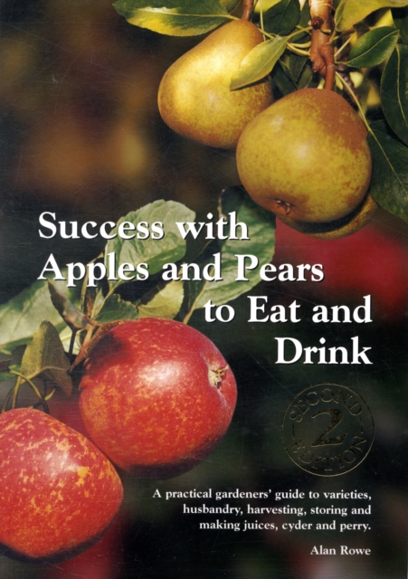 Success with Apples and Pears to Eat and Drink : A Practical Gardeners' Guide to Varieties, Husbandry, Harvesting, Storing and Making Juices, Cider and Perry, Paperback / softback Book