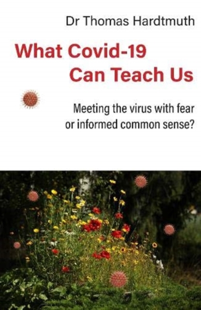What Covid-19 Can Teach Us : Meeting the virus with fear or informed common sense, Paperback / softback Book