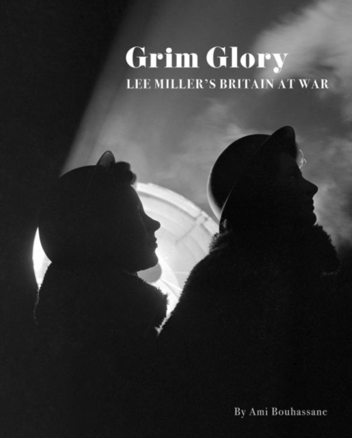 Grim Glory. : Lee Miller's Britain at War, Paperback / softback Book