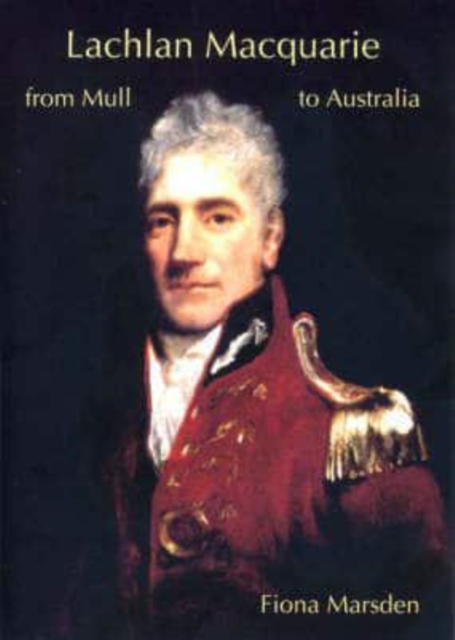 Lachlan Macquarie : From Mull to Australia, Paperback / softback Book