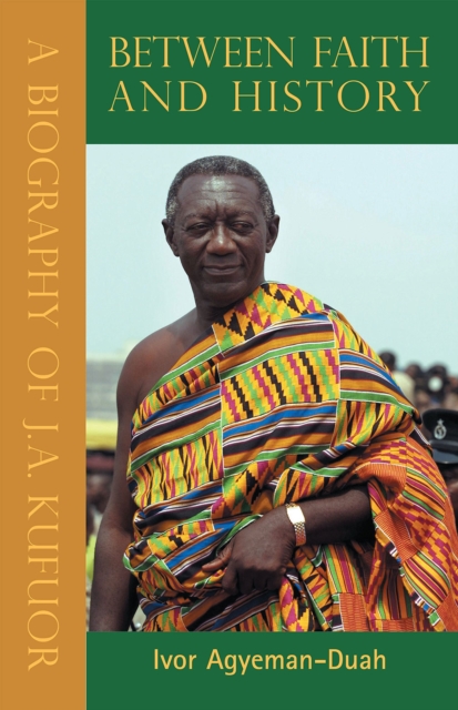 Between Faith & History, Vols 1, 2 & 3 : A Biography of J. A. Kufuor, Hardback Book