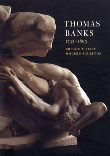Thomas Banks (1735-1805) : Britain's First Modern Sculptor, Paperback Book