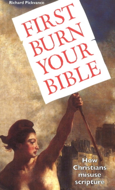 First Burn Your Bible : How Christians Misuse Scripture, Paperback / softback Book