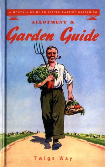 Allotment and Garden Guide : A Monthly Guide to Better Wartime Gardening, Hardback Book