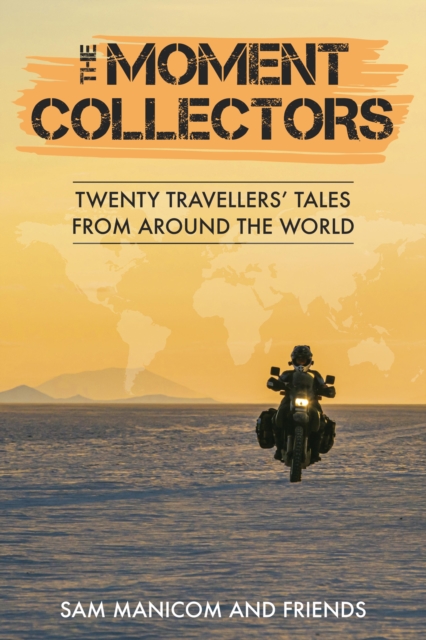 The Moment Collectors : Twenty Travellers' Tales from Around the World, Paperback / softback Book