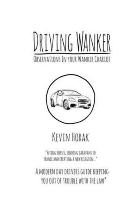 Driving Wanker - Observations in Your Wanker Chariot : Flying Horses, Sending Caravans to France and Creating a New Religion, Paperback / softback Book