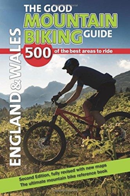 The Good Mountain Biking Guide - England & Wales : 500 of the best areas to ride, Paperback / softback Book