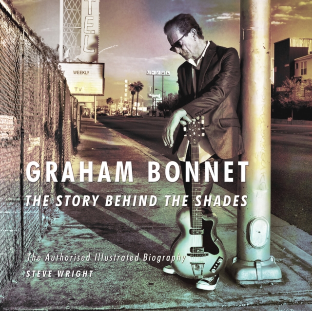 Graham Bonnet: The Story Behind the Shades : The Authorised Illustrated Biography, Paperback / softback Book