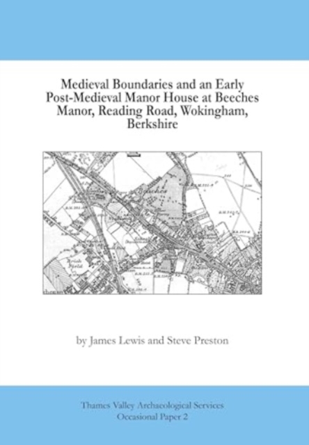 Medieval Boundaries and Early Post-Medieval Manor House at Beeches Manor, Reading Road, Wokingham, Berkshire, Paperback / softback Book