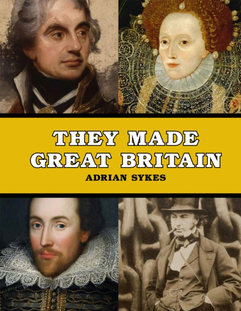 They Made Great Britain : The Men and Women Who Shaped the Modern World, Paperback / softback Book