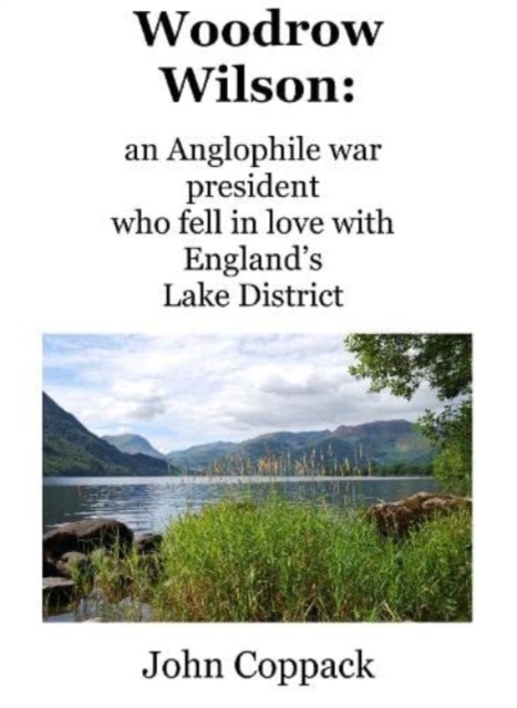 Woodrow Wilson: : an Anglophile war president who fell in love with England's Lake District, Paperback / softback Book