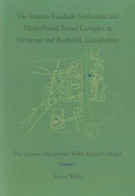 The Roman Roadside Settlement and Multi-Period Ritual Complex at Nettleton and Rothwell, Lincolnshire, Paperback / softback Book