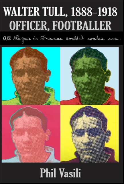 Walter Tull, 1888-1918 Officer, Footballer. All the guns in France couldn't wake me, EPUB eBook