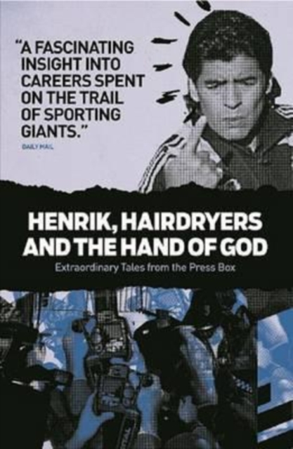 Henrik, Hairdryers and the Hand of God : Extraordinary Tales from the Press Box, Paperback / softback Book