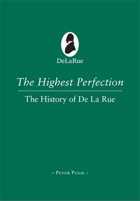 The Highest Perfection : A History of De La Rue, Hardback Book