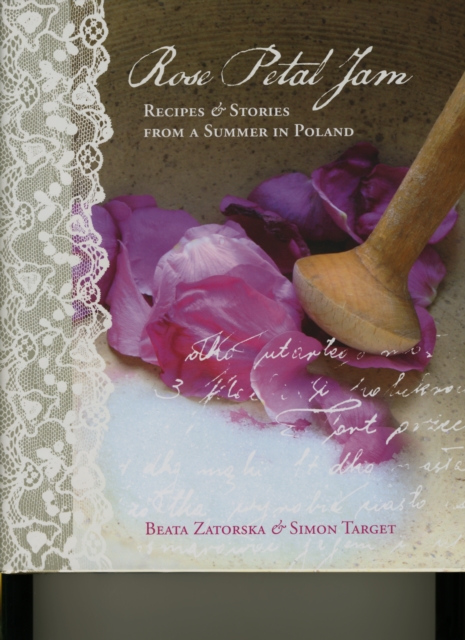 Rose Petal Jam : Recipes & Stories from a Summer in Poland, Hardback Book
