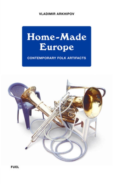 Home-Made Europe : Contemporary Folk Artifacts, Hardback Book