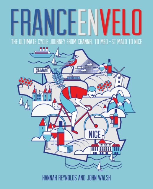 France en Velo : The Ultimate Cycle Journey from Channel to Mediterranean - St. Malo to Nice, Paperback / softback Book