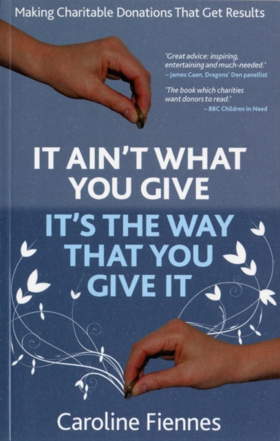 It Ain't What You Give, It's the Way That You Give It : Making Charitable Donations That Get Results, Paperback / softback Book