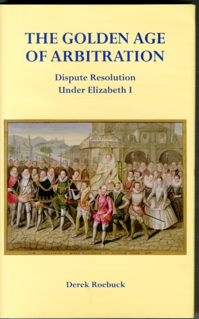 The Golden Age of Arbitration : Dispute Resolution Under Elizabeth I, Undefined Book