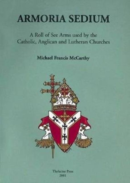 Armoria Sedium : A Roll of See Arms used by the Catholic, Anglican and Lutheran Churches, Paperback / softback Book