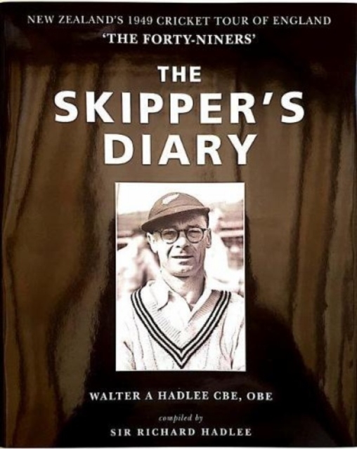 The Skipper's Diary : The Story of the "Forty-Niners"- The New Zealand Cricket Team Tour of England in 1949, Hardback Book