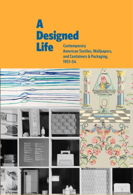 A Designed Life : Contemporary American Textiles, Wallpapers and Containers & Packages, 1951-1954, Hardback Book