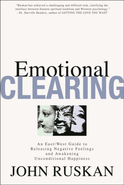 Emotional Clearing : An East / West Guide to Releasing Negative Feelings and Awakening Unconditional Happiness, EPUB eBook