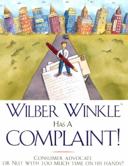 Wilber Winkle Has a Complaint! : Consumer Advocate or Nut With Too Much Time on His Hands?, Paperback / softback Book