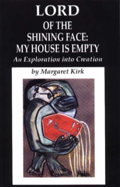 Lord of the Shining Face: My House Is Empty : An Exploration into Creation, Paperback / softback Book