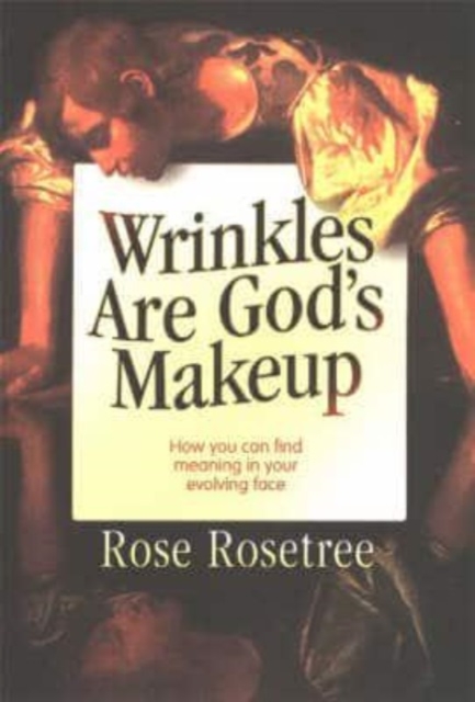 Wrinkles Are God's Makeup : How You Can Find Meaning in Your Evolving Face, Paperback / softback Book