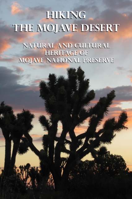 Hiking the Mojave Desert : Natural and Cultural Heritage of Mojave National Preserve, Paperback / softback Book