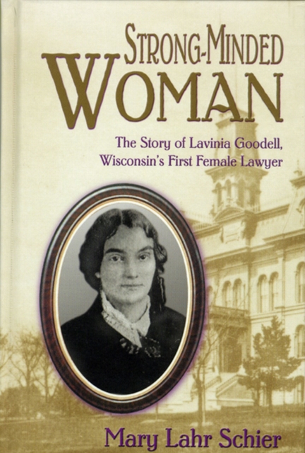 Strong-minded Woman : The Story of Lavinia Goodell, Wisconsin's First Female Lawyer, Hardback Book