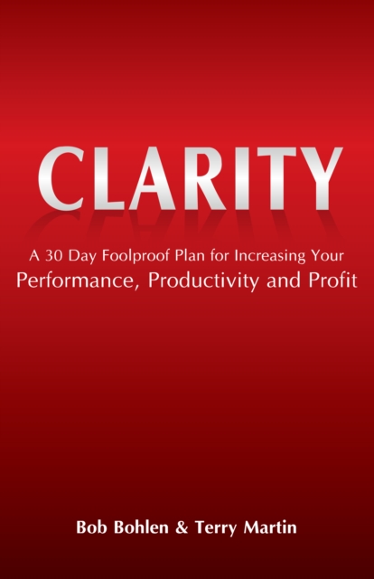 CLARITY : A 30 Day Foolproof Plan for Increasing Your Performance, Productivity, and Profit, EPUB eBook