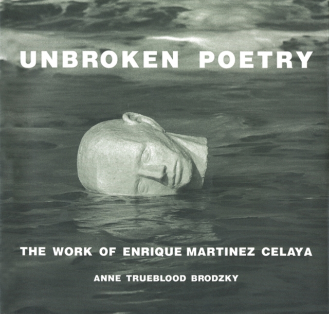 Unbroken Poetry : The Work of Enrique Martinez Celaya, Hardback Book