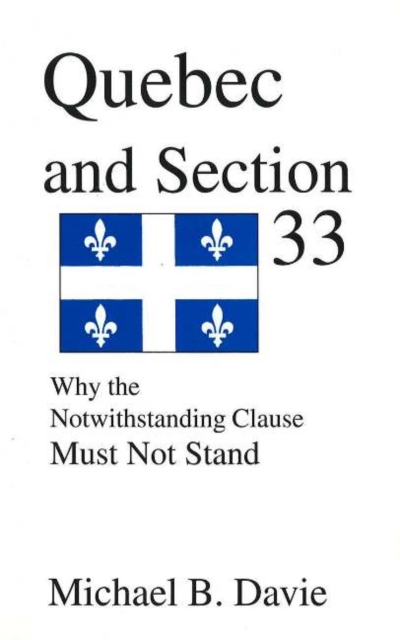 Quebec and Section 33 : Why the Notwithstanding Clause Must Not Stand, Paperback / softback Book