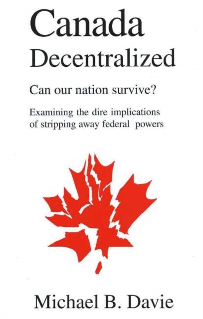 Canada Decentralized : Can Our Nation Survive?, Paperback / softback Book