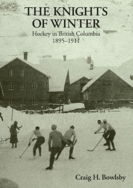 Knights of Winter : Hockey in British Columbia, 1895-1911, Hardback Book