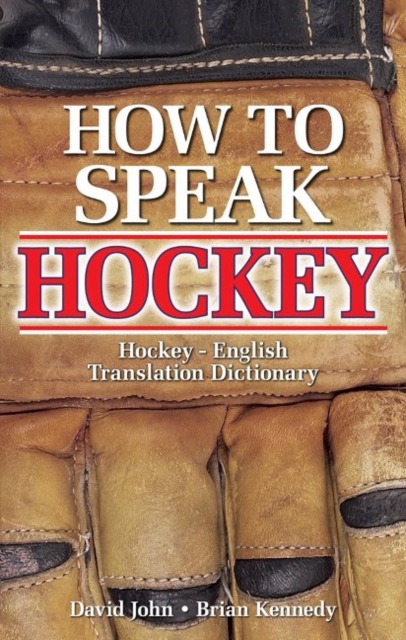 How to Speak Hockey : Hockey - English Translation Dictionary, Paperback / softback Book