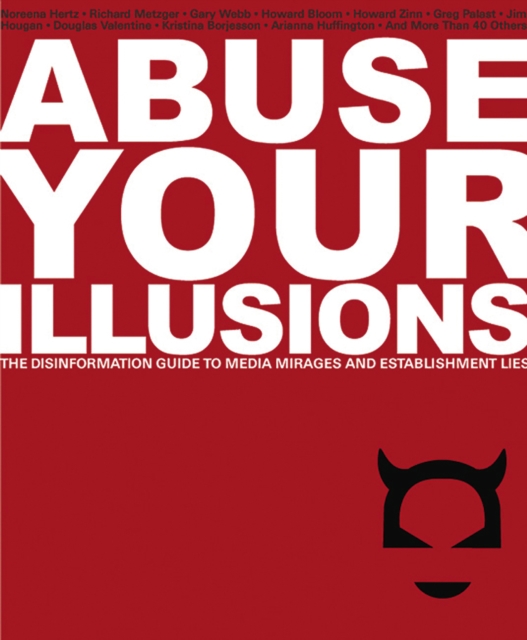Abuse Your Illusions : The Disinformation Guide to Media Mirages and Establishment Lies, Paperback / softback Book