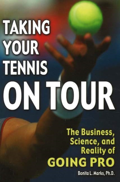 Taking Your Tennis on Tour : The Business, Science, and Reality of Going Pro, Paperback / softback Book